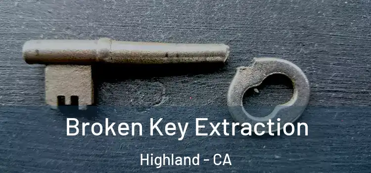 Broken Key Extraction Highland - CA