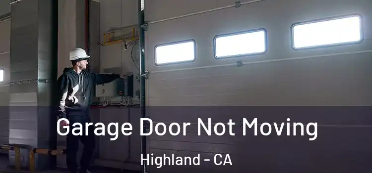  Garage Door Not Moving Highland - CA