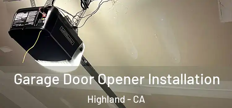  Garage Door Opener Installation Highland - CA