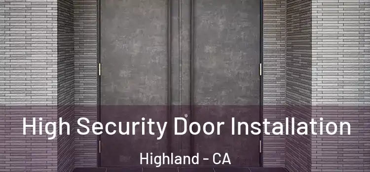 High Security Door Installation Highland - CA